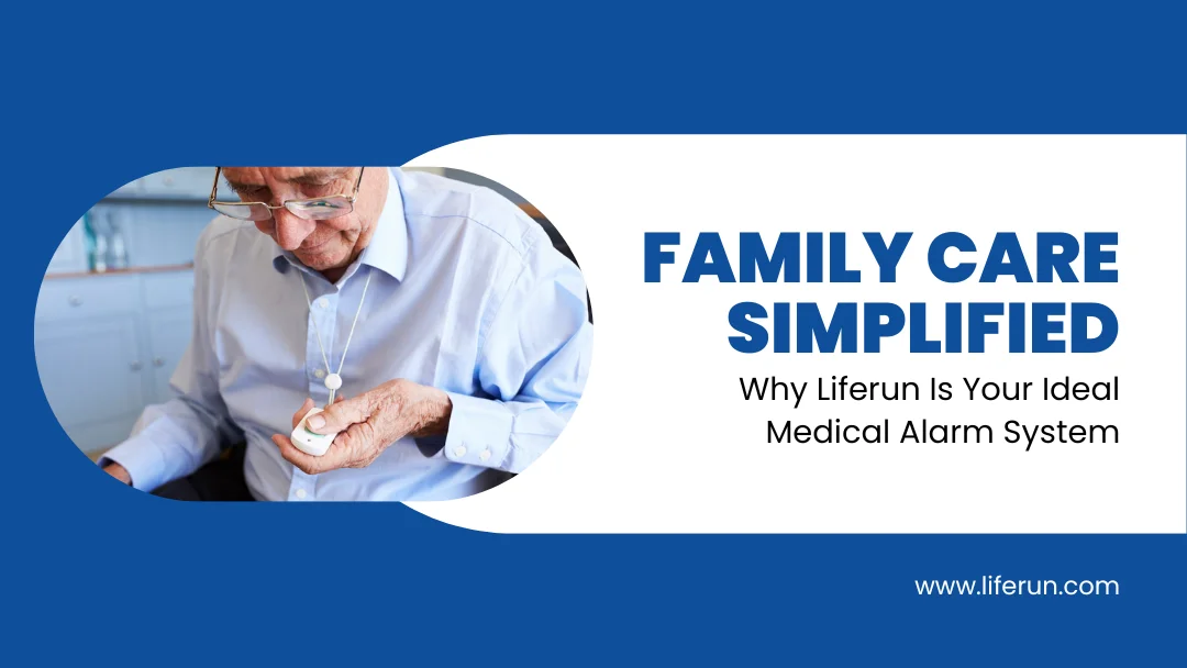 Family Care Simplified  Why Liferun Is Your Ideal Medical Alarm System